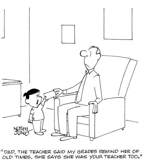 'Dad, the teacher said my grades remind her of old times. She says she was your teacher too.'