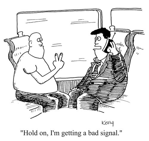 'Hold on,I'm getting a bad signal.'