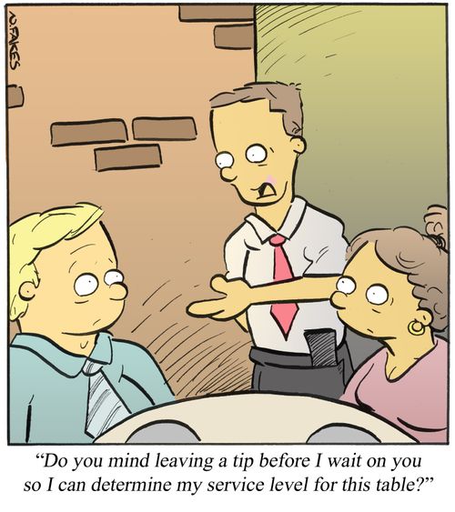 'Do you mind leaving a tip before I wait on you so I can determine my service level for this table?'