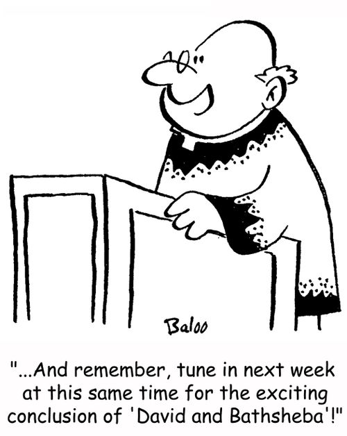 '...And remember, tune in next week at this same time for the exciting conclusion of 'David and Bathsheba.'!'