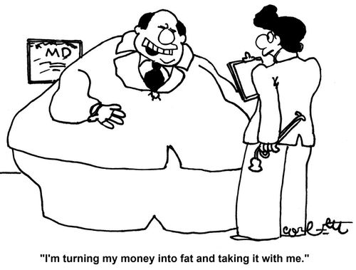 'I'm turning my money into fat and taking it with me.'