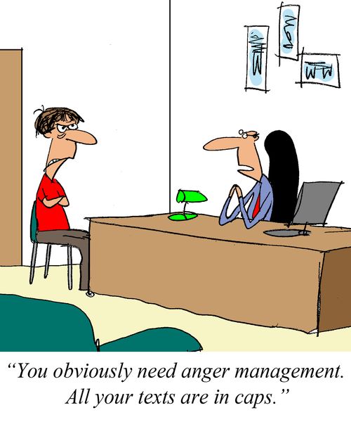 'You obviosly need anger management.  All your texts are in caps.'