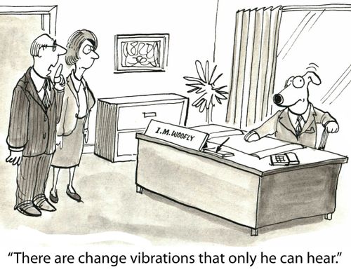 'There are change vibrations that only he can hear.'