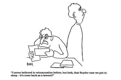 'I never believed in reincarnation before, but look, that Snyder case we put to sleep - it's come back as a lawsuit.'