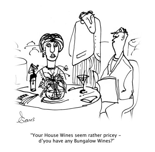 'Your House Wines seem rather pricey - d'you have any Bungalow Wines?'
