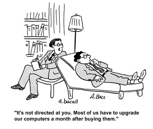 'It's not directed at you. Most of us have to upgrade our computers a month after buying them.'