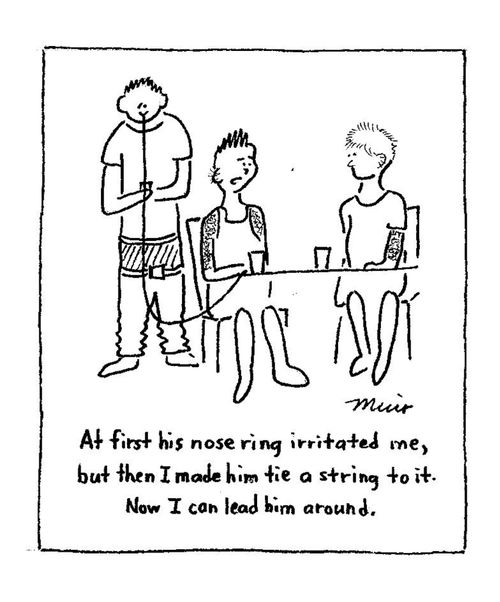 'At first his nose ring irritated me, but then I made him tie a string to it. Now I can lead him around.'