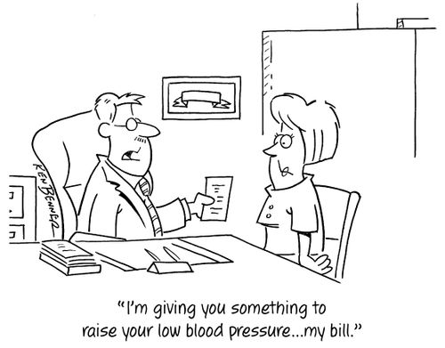"I'm giving you something to raise your low blood pressure...my bill."
