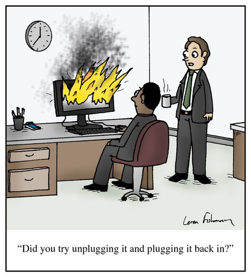 'Did you try unplugging it and plugging it back in?'
