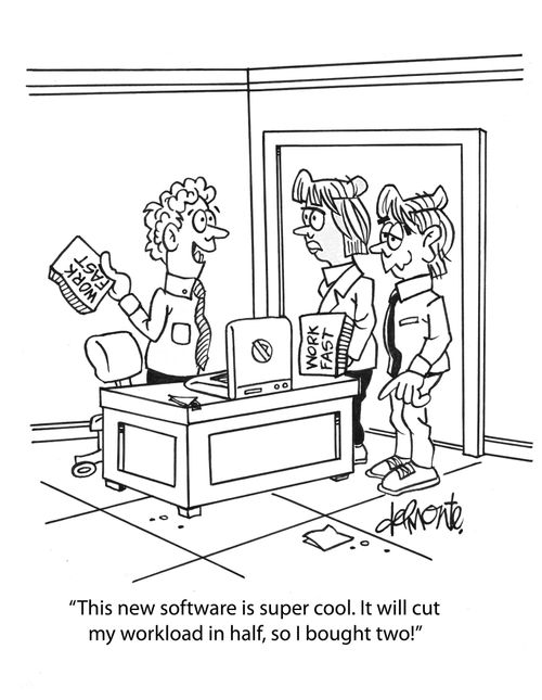 'This new software is super cool. It will cut my workload in half, so I bought two!'