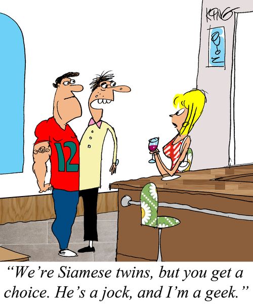 "We're Siamese twins, but you get a choice. he's a jock, and I'm a geek."