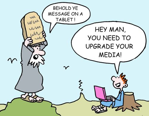 "Behold ye message on a tablet!"  "Hey man, you need to upgrade your media!"