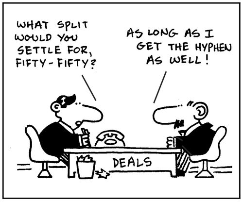 'What split would you settle for, fifty fifty?' - 'As long as I get the hyphen as well.'