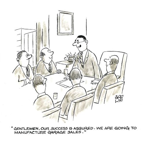 'Gentlemen, our success is assured. We are going to manufacture garage sales.'