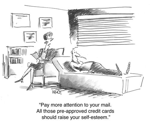 Pay more attention to your mail. All those pre-approved credit cards should raise your self-esteem.