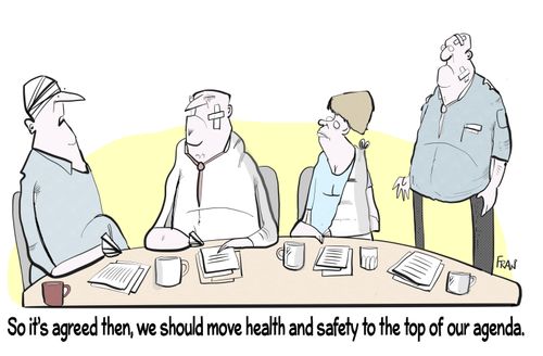 So it's agreed then, we should move health and safety to the top of our agenda."