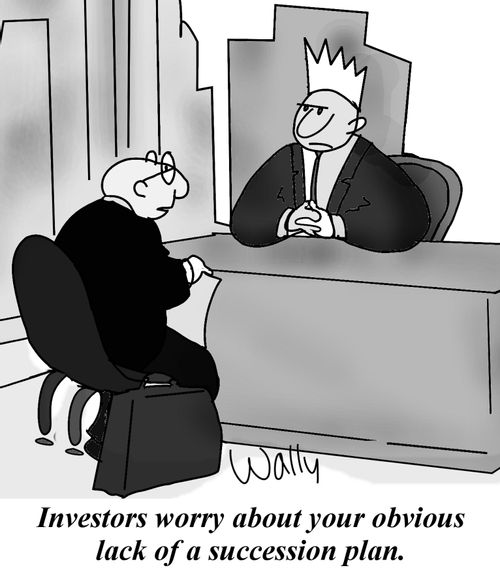 'Investors worry about your obvious lack of a succession plan.'