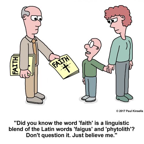 "Did you know the word 'faith' is a linguistic blend of the Latin words 'faigus' and 'phytolith'? Don't question it. Just believe me."