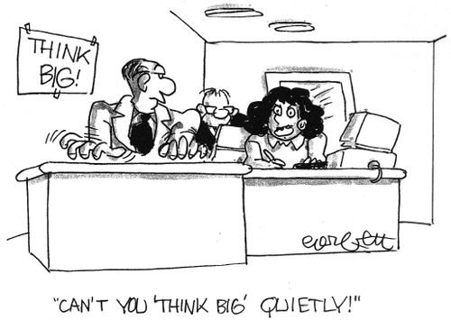 'Can't you 'think big' quietly!'
