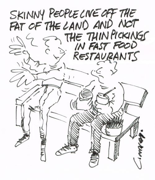 "Skinny people live off the fat of the land and not the thin pickings in fast food restaurants."