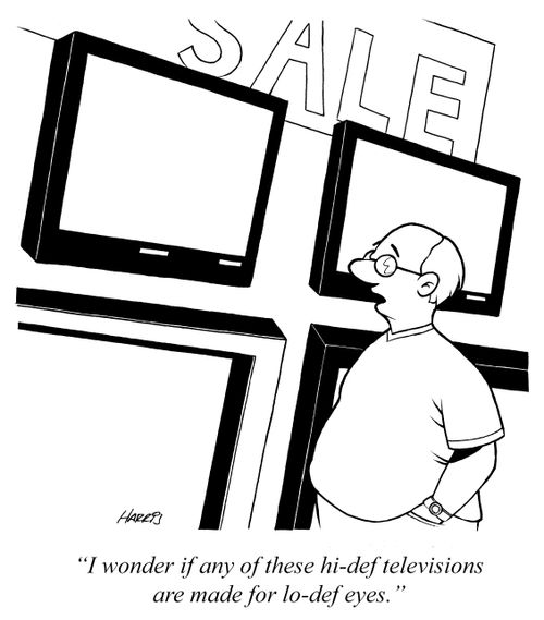 'I wonder if any of these hi-def televisions are made for lo-def eyes.'