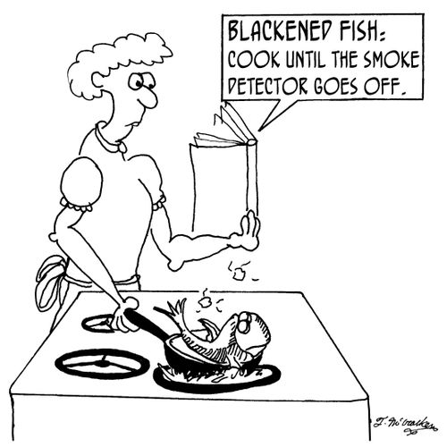 'Blackened Fish: Cook until the smoke detector goes off.'