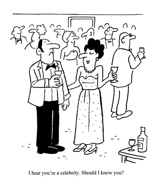 'I hear you're a celebrity.  Should I know you?'