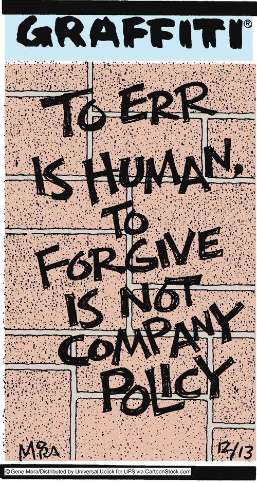To err is human, to forgive is not company policy.