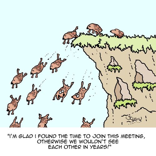 "I'm glad I found the time to join this meeting, otherwise we wouldn't see each other in years!"