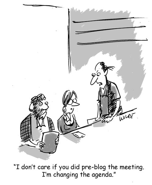 "I don't care if you did pre-blog the meeting. I'm changing the agenda."