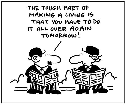 'The tough part of making a living is that you have to do it all over again tomorrow.'