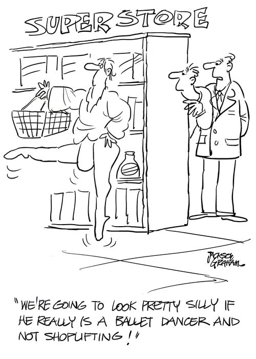 'We're going to look pretty silly if he really is a ballet dancer and not shoplifting!'