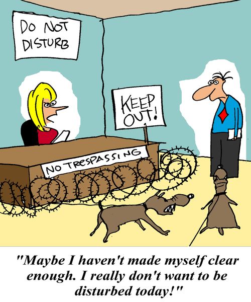 'Maybe I haven't made myself clear enough. I really don't want to be disturbed today!'