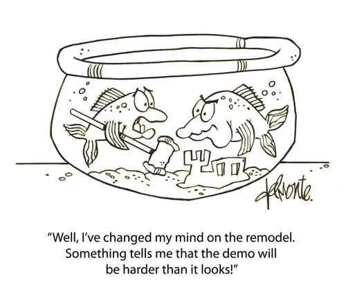 'Well, I've changed my mind on the remodel. Something tells me that the demo will be harder than it looks!'
