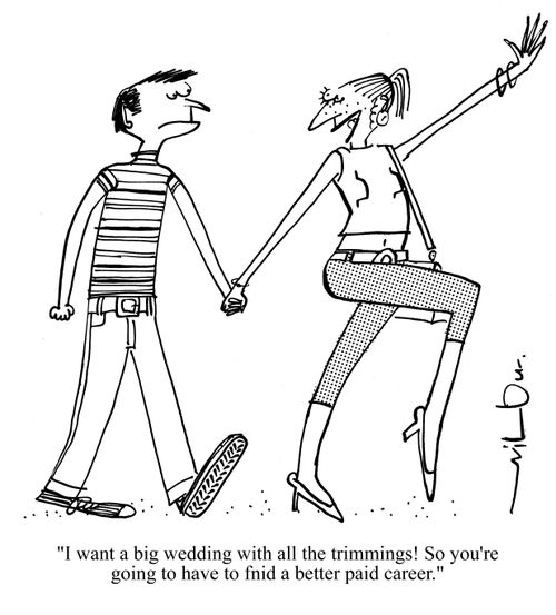 'I want a big wedding with all the trimmings! So you're going to have to find a better paid career.'