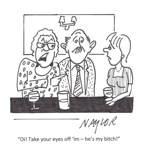 'Oi! Take your eyes off 'im - he's my bitch!'