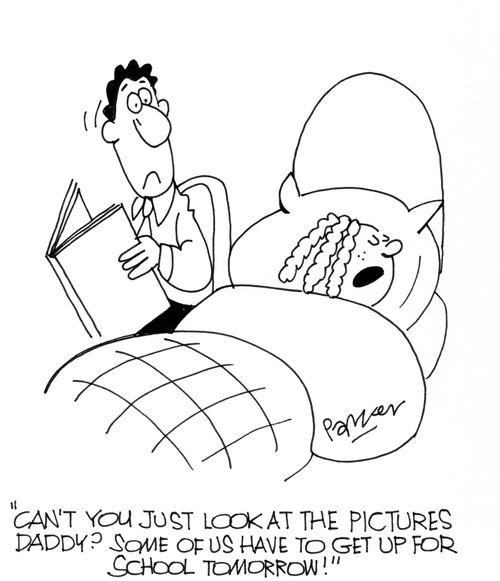 "Can't you just look at the pictures,daddy? Some of us have to get up for school in the morning!"
