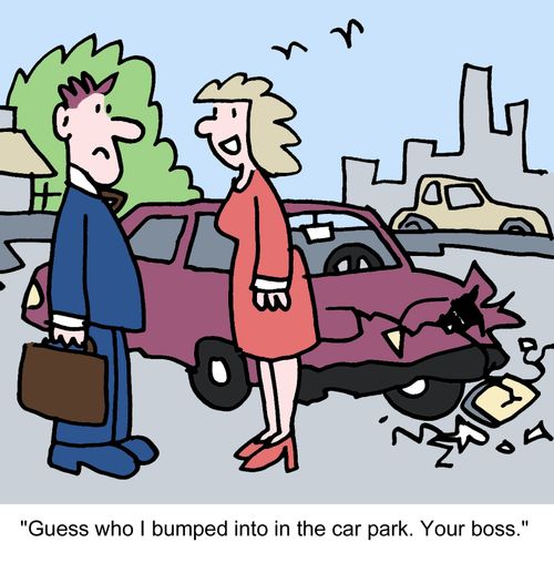 "Guess who I bumped into in the car park. Your boss."