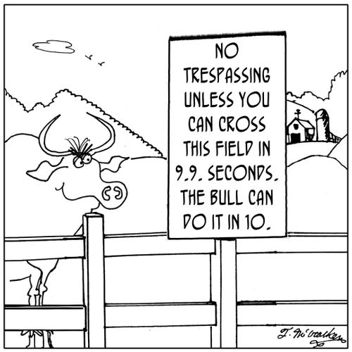 No Trespassing unless you can cross this field in 9.9. seconds. The bull can do it in 10.