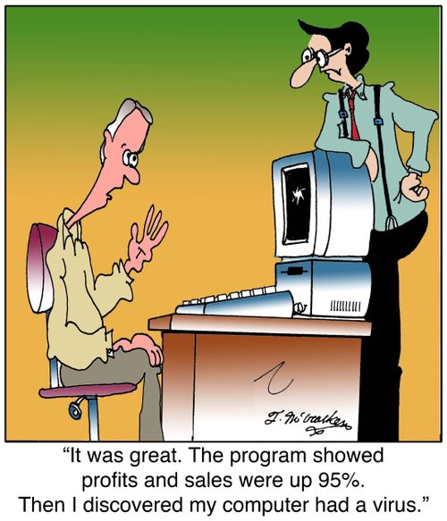 It was great. The program showed profits and sales were up 95. Then I discovered my computer had a virus.