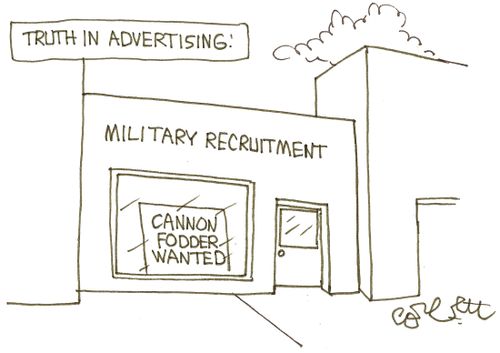Truth in advertising: MILITARY RECRUITMENT...Cannon fodder wanted.