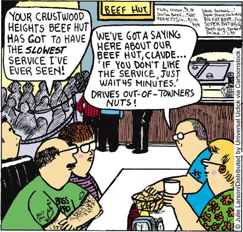 'We've got a saying here about our beef hut, Claude. . . 'if you don't like the service, just wait 45 minutes.' Drives out-of-towners nuts!'