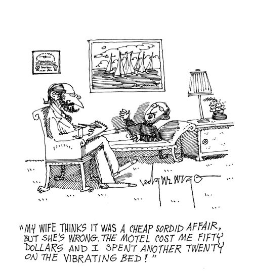 'My wife thinks it was a cheap, sordid affair, but she's wrong. The motel cost me fifty dollars and I spent another twenty on the vibrating bed!'