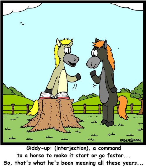 'Giddy-up: (interjection), a command to a horse to make it start or go faster... So, that's what he's been meaning all these years...'