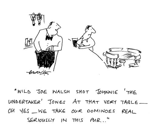 'Wild Joe Walsh shot Johnnie 'The Undertaker' Jones at that very table - oh yes - we take our dominoes real seriously in this pub...'
