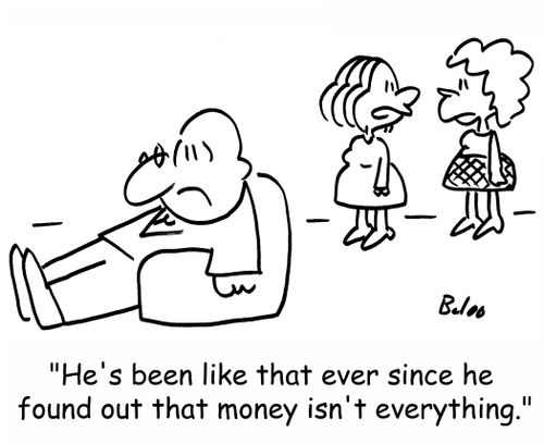 'He's been like that ever since he found out that money isn't everything.'