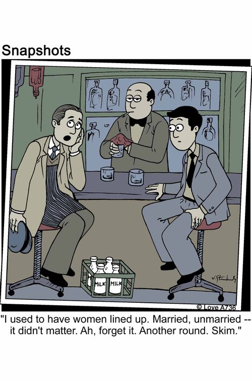 'I used to have women lined up. Married, unmarried -- it didn't matter. Ah, forget it. Another round. Skim.'