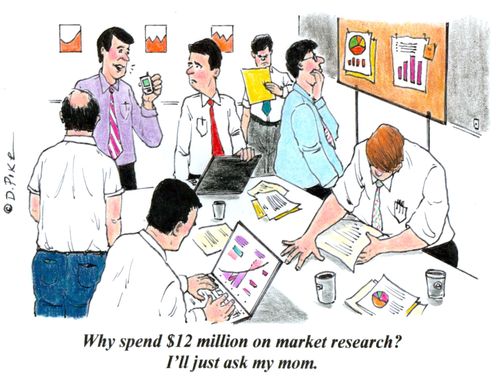 'Why spend $12 million on market research? I'll just ask my mom.'