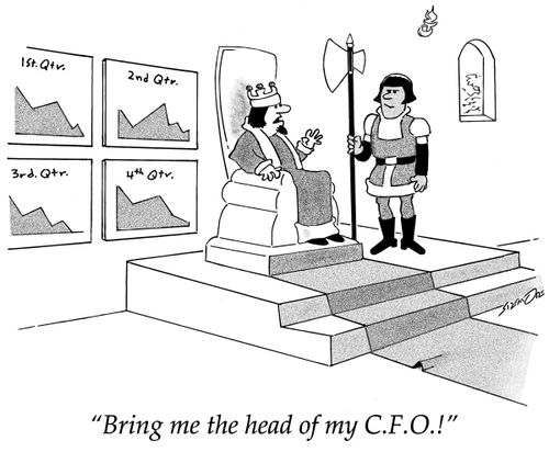 "Bring me the head of my C. F. O.!"