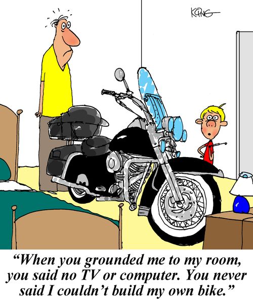 'When you grounded me to my room, you said no TV or computer. You never said I couldn't build my own bike.'